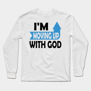 I'm Moving Up With God - Inspirational Christian Saying Long Sleeve T-Shirt